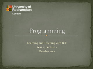Learning and Teaching with ICT
       Year 2, Lecture 2
         October 2012
 
