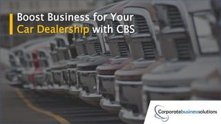 Boost Business for Your
Car Dealership with CBS
 