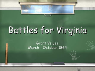 Battles for Virginia
Grant Vs Lee
March - October 1864

 