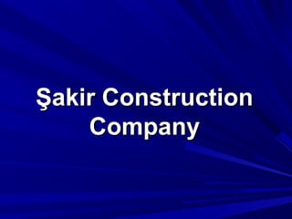 Şakir Construction
Company

 