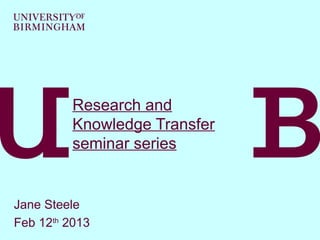 Research and
Knowledge Transfer
seminar series

Jane Steele
Feb 12th 2013

 
