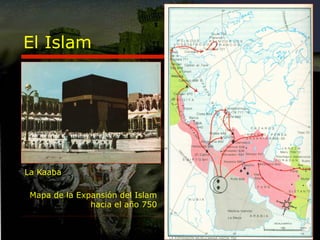 El Islam

La Kaaba
Mapa de la Expansión del Islam
hacia el año 750

 