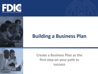 Building a Business Plan
Create a Business Plan as the
first step on your path to
success

 