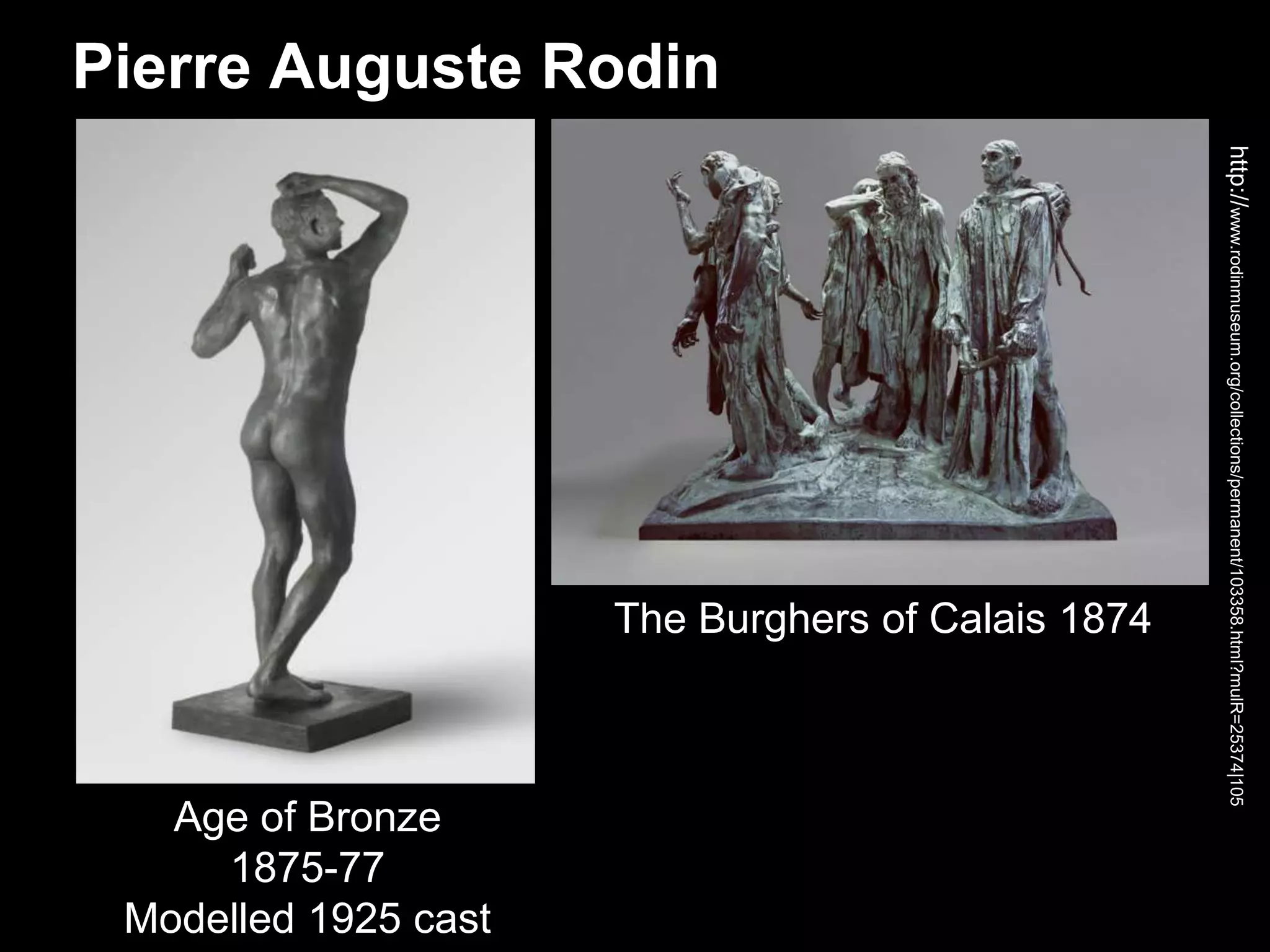 Pierre Auguste Rodin
http://www.rodinmuseum.org/collections/permanent/103358.html?mulR=25374|105
Age of Bronze
1875-77
Modelled 1925 cast
The Burghers of Calais 1874
 