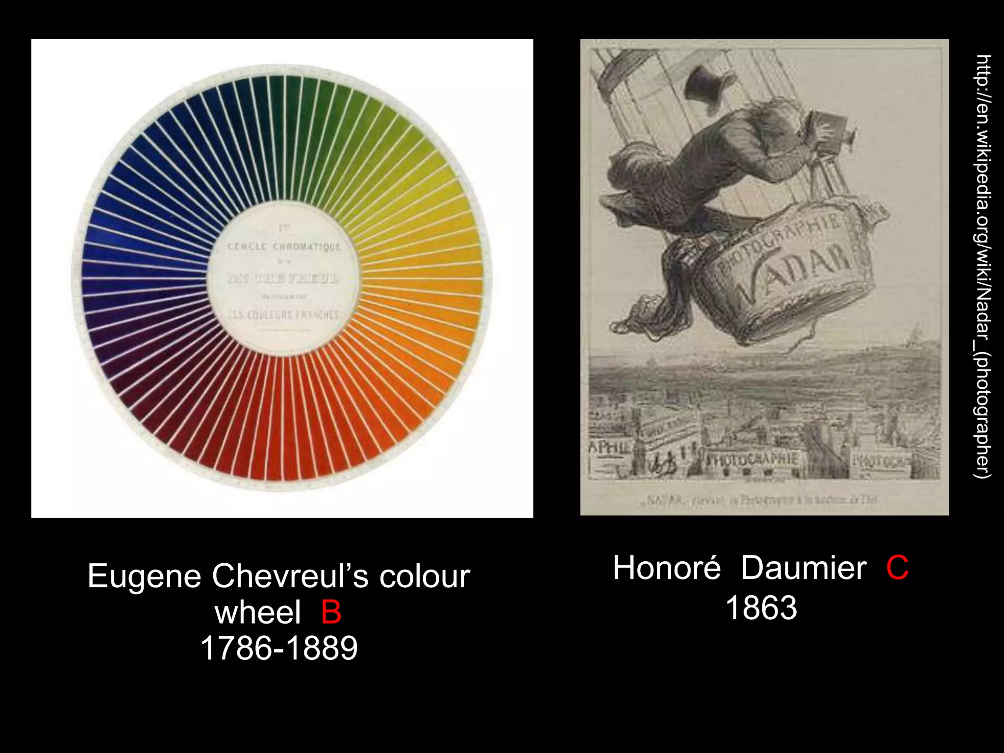 Eugene Chevreul’s colour
wheel B
1786-1889
http://en.wikipedia.org/wiki/Nadar_(photographer)
Honoré Daumier C
1863
 