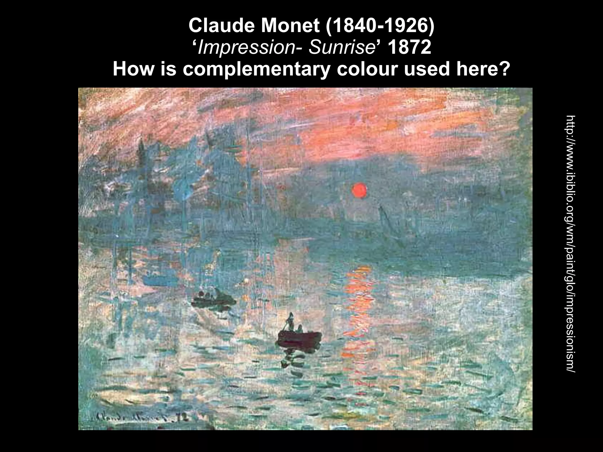 Claude Monet (1840-1926)
‘Impression- Sunrise’ 1872
How is complementary colour used here?
http://www.ibiblio.org/wm/paint/glo/impressionism/
 