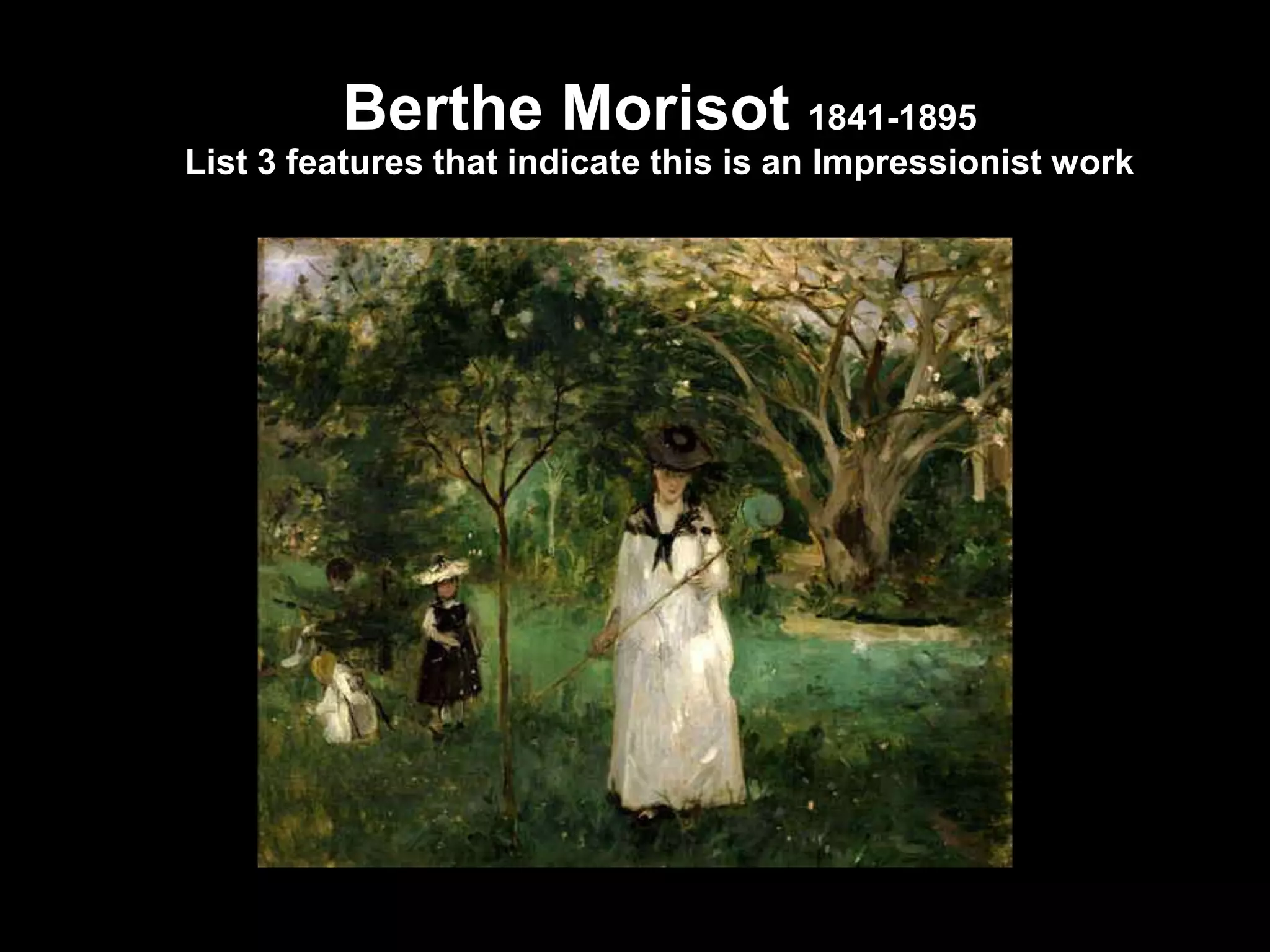 Berthe Morisot 1841-1895
List 3 features that indicate this is an Impressionist work
 