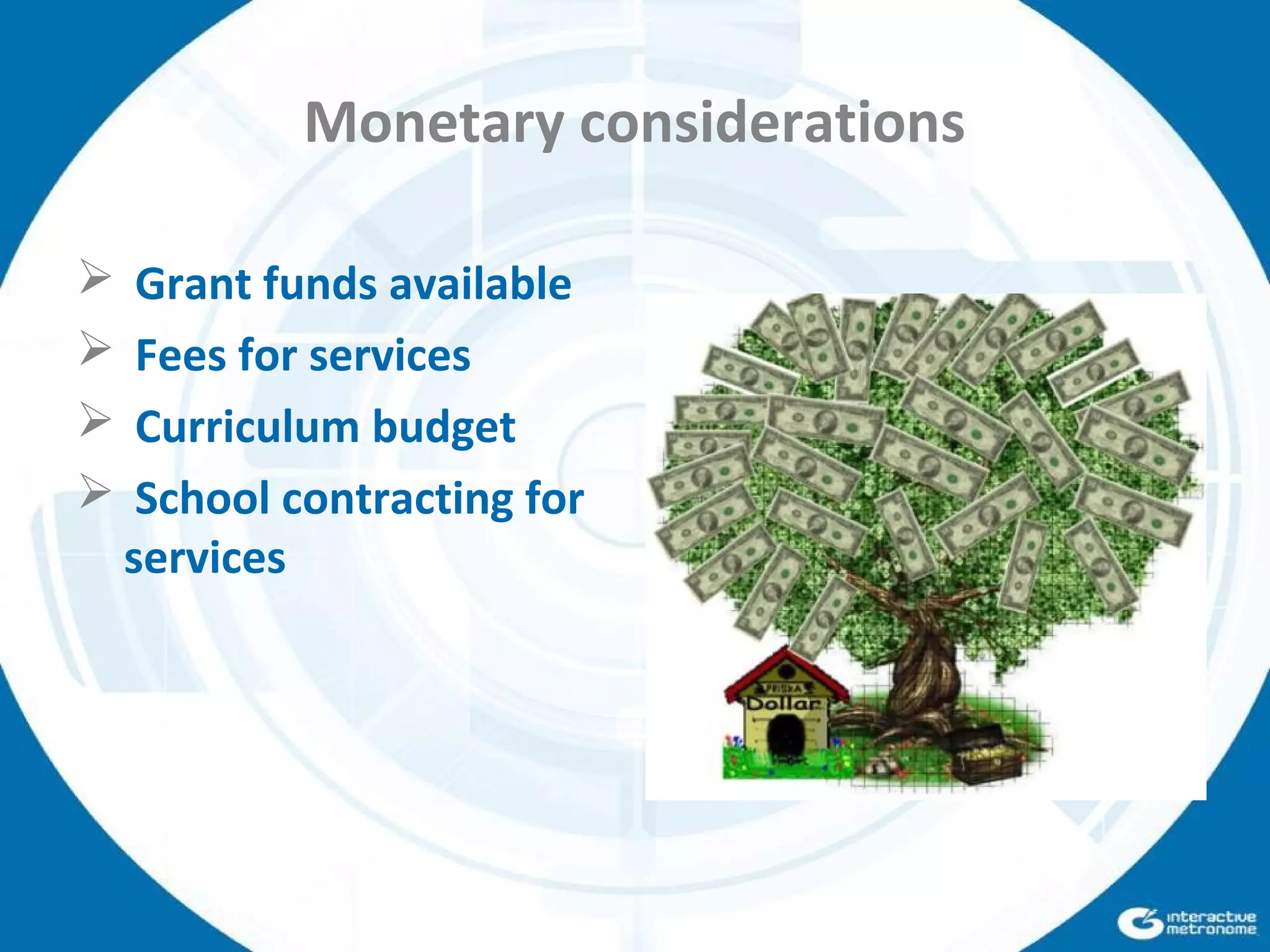 Monetary considerations
 Grant funds available
 Fees for services
 Curriculum budget
 School contracting for
services
 