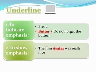 • Bread
• Butter ( Do not forget the
butter!)
1.To
indicate
emphasis:
• The film Avatar was really
nice
2.To show
emphasis:
 