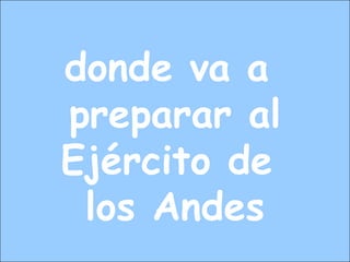 donde va a
preparar al
Ejército de
los Andes
 