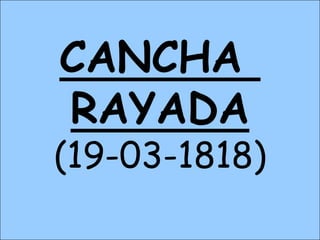 CANCHA
RAYADA
(19-03-1818)
 