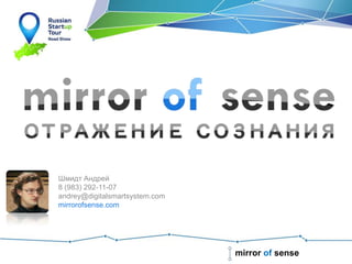 mirror of sense
Шмидт Андрей
8 (983) 292-11-07
andrey@digitalsmartsystem.com
mirrorofsense.com
 