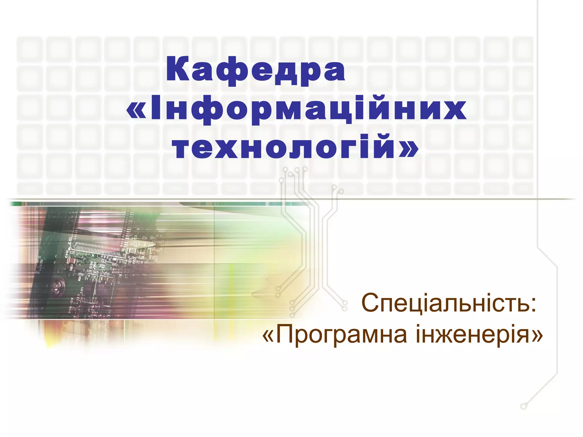 Кафедра
«Інформаційних
технологій»
Спеціальність:
«Програмна інженерія»
 