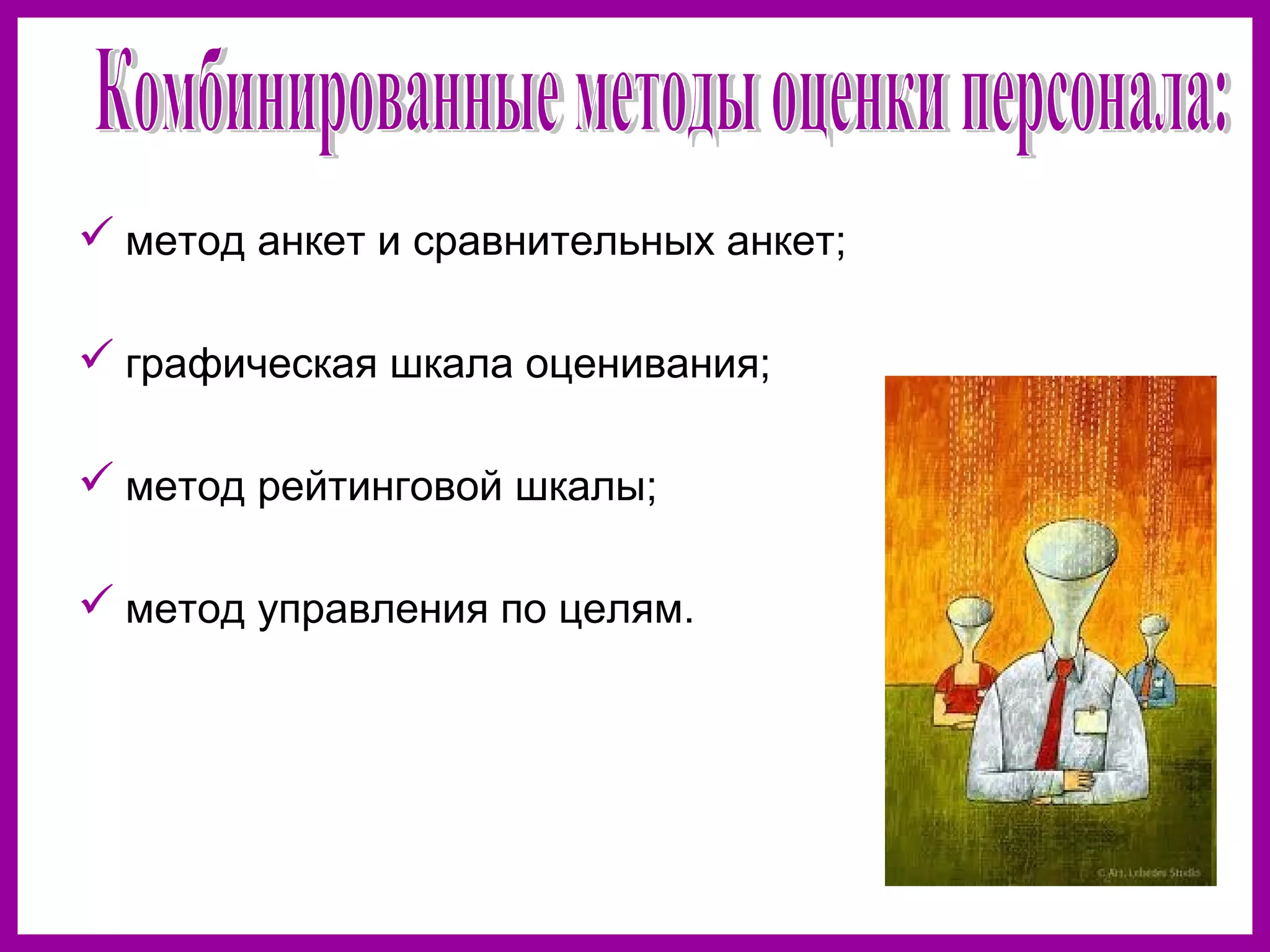  метод анкет и сравнительных анкет;
графическая шкала оценивания;
метод рейтинговой шкалы;
метод управления по целям.