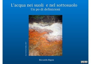 L’acqua nei suoli e nel sottosuolo
Un po di definizioni
Riccardo Rigon
JayStrattonNoller,2007
 