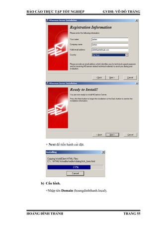 BÁO CÁO THỰC TẬP TỐT NGHIỆP GVDH: VÕ ĐỖ THẮNG
+ Next để tiến hành cài đặt.
b) Cấu hình.
+Nhập tên Domain (hoangdinhthanh.local).
HOÀNG ĐÌNH THÀNH TRANG 55
 