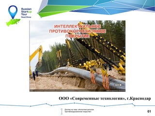 01
Доклад на тему «Интеллектуальное
противокоррозионное покрытие»
ООО «Современные технологии», г.Краснодар
 