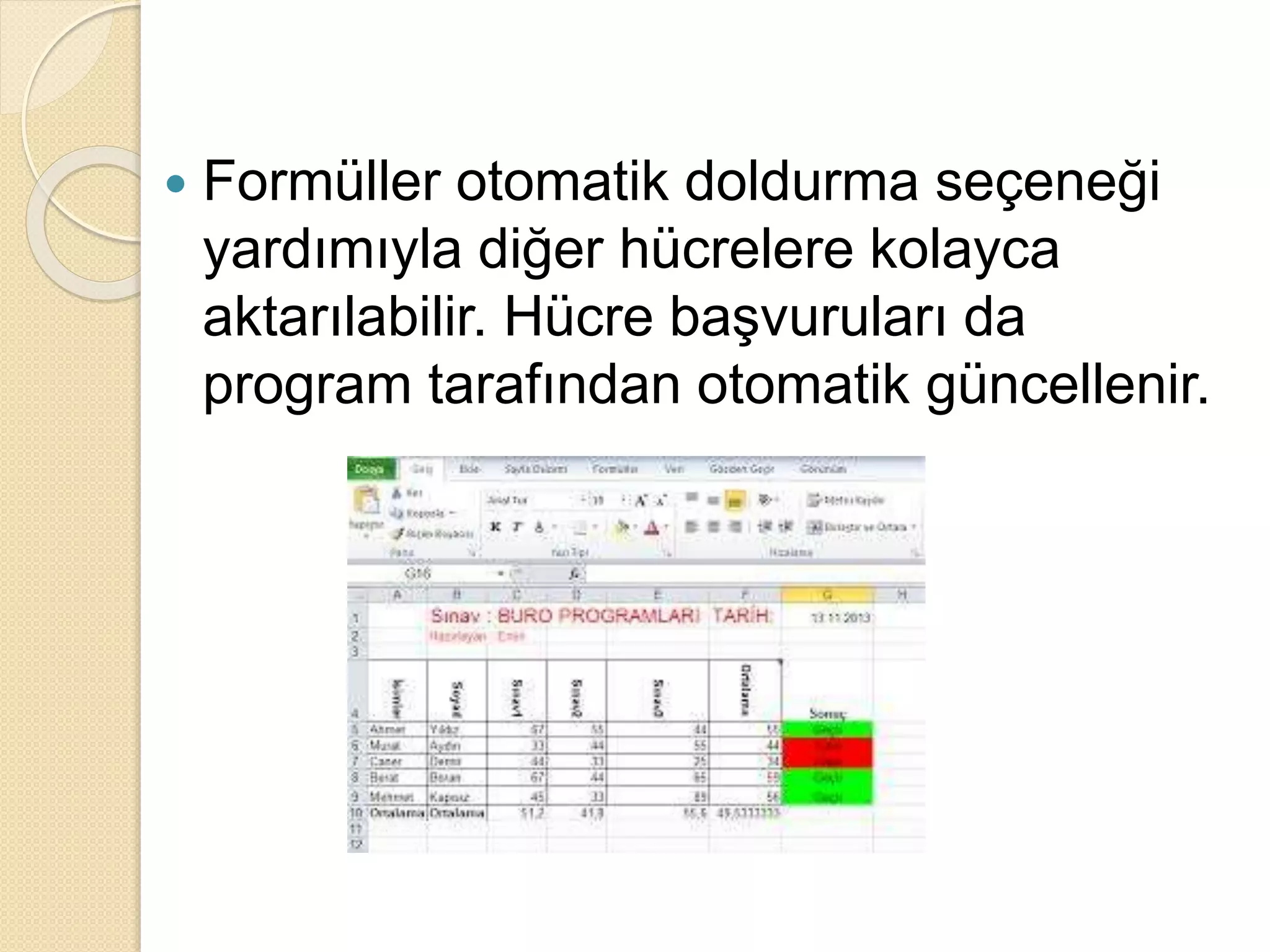  Formüller otomatik doldurma seçeneği
yardımıyla diğer hücrelere kolayca
aktarılabilir. Hücre başvuruları da
program tarafından otomatik güncellenir.
 