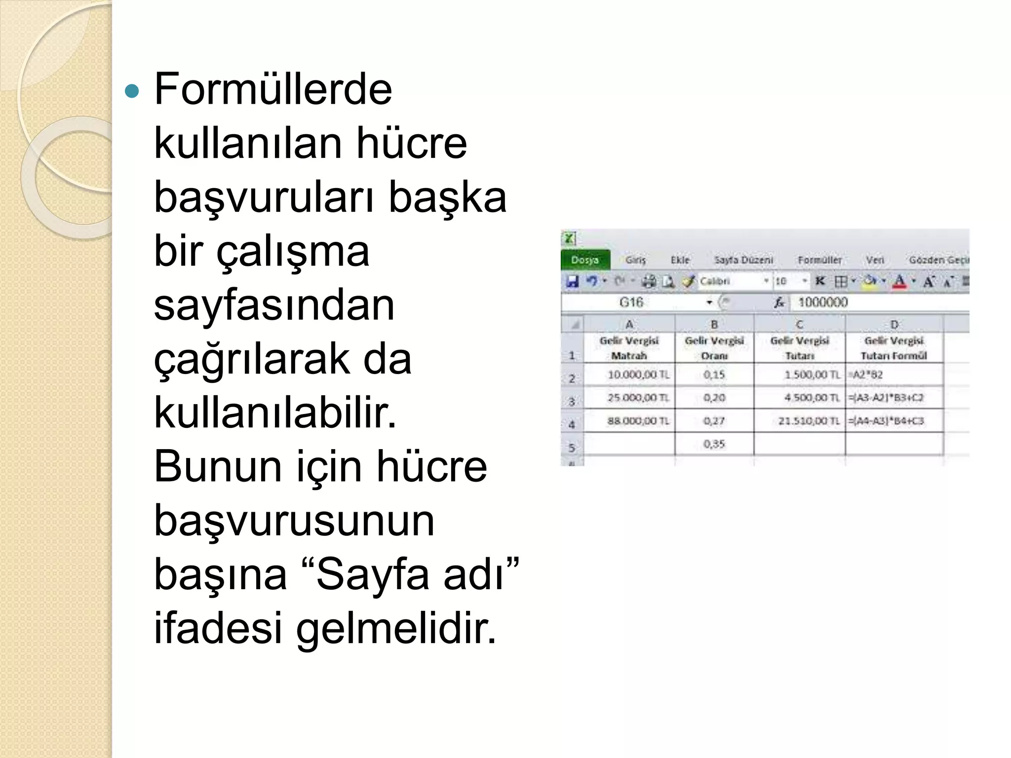  Formüllerde
kullanılan hücre
başvuruları başka
bir çalışma
sayfasından
çağrılarak da
kullanılabilir.
Bunun için hücre
başvurusunun
başına “Sayfa adı”
ifadesi gelmelidir.
 