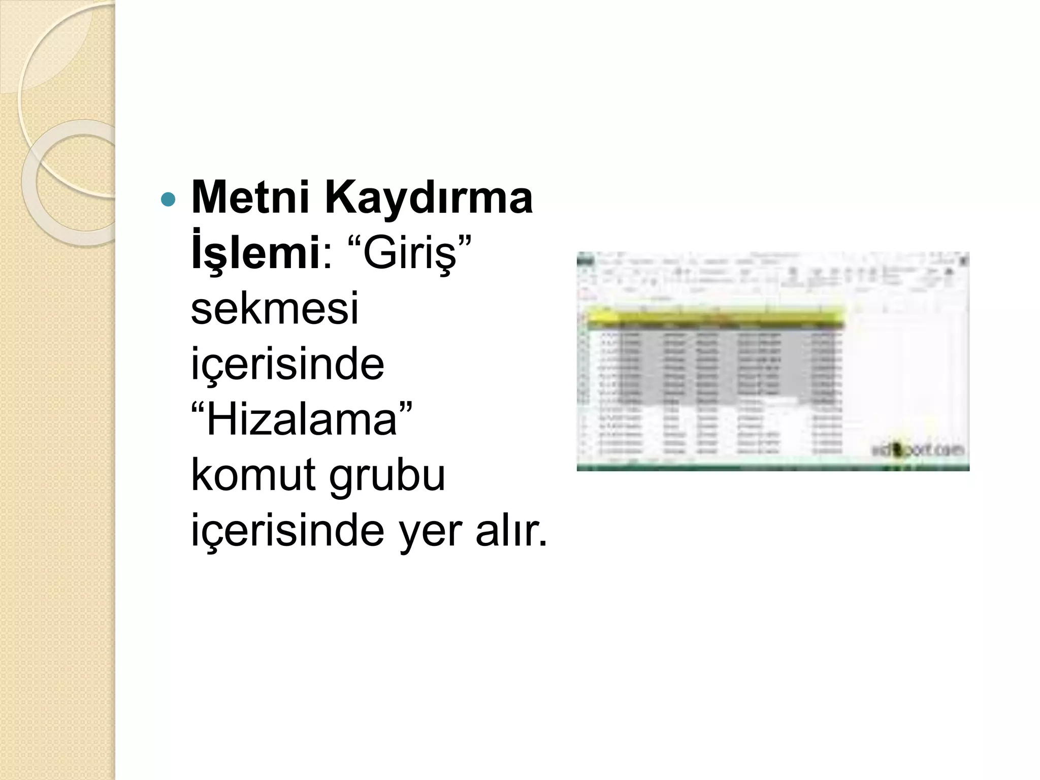  Metni Kaydırma
İşlemi: “Giriş”
sekmesi
içerisinde
“Hizalama”
komut grubu
içerisinde yer alır.
 