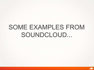 SOME EXAMPLES FROM
SOUNDCLOUD...
 