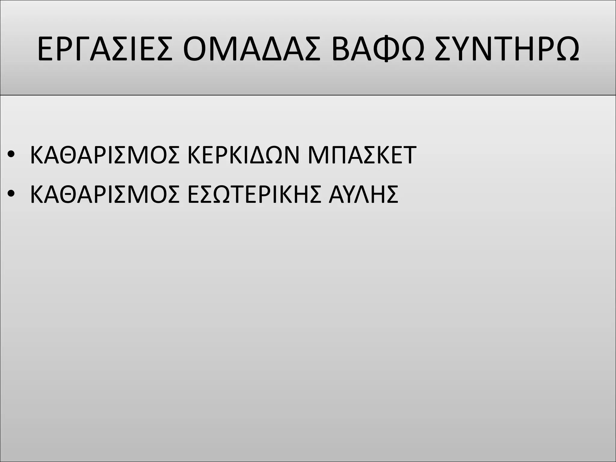 ΕΡΓΑΣΙΕΣ ΟΜΑΔΑΣ ΒΑΦΩ ΣΥΝΤΗΡΩ
• ΚΑΘΑΡΙΣΜΟΣ ΚΕΡΚΙΔΩΝ ΜΠΑΣΚΕΤ
• ΚΑΘΑΡΙΣΜΟΣ ΕΣΩΤΕΡΙΚΗΣ ΑΥΛΗΣ
 