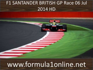 F1 SANTANDER BRITISH GP Race 06 Jul
2014 HD
www.formula1online.net
 