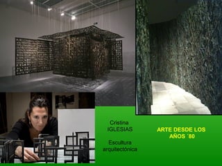 ARTE DESDE LOS
AÑOS ´80
Cristina
IGLESIAS
Escultura
arquitectónica
 