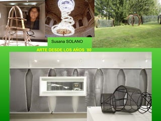 Susana SOLANO
ARTE DESDE LOS AÑOS ´80
 