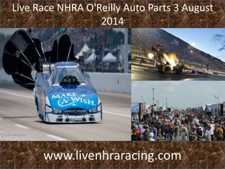 Live Race NHRA O'Reilly Auto Parts 3 August
2014
www.livenhraracing.com
 