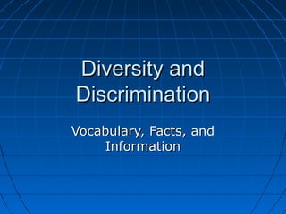 Diversity andDiversity and
DiscriminationDiscrimination
Vocabulary, Facts, andVocabulary, Facts, and
InformationInformation
 
