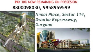8800098030, 9958959599
Nimai Place, Sector 114,
Dwarka Expressway,
Gurgaon
PAY 30% NOW REMAINING ON POSSESION
 