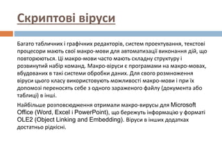 Скриптові віруси
Багато табличних і графічних редакторів, систем проектування, текстові
процесори мають свої макро-мови дл...