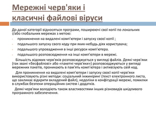 Мережні черв'яки і
класичні файлові віруси
До даної категорії відносяться програми, поширюючі свої копії по локальних
і/аб...