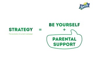 strategy
be yourself
parental
support
= +
The evolution of current campaign
 