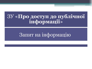 ЗУ «Про доступ до публічної
інформації»
Запит на інформацію
 