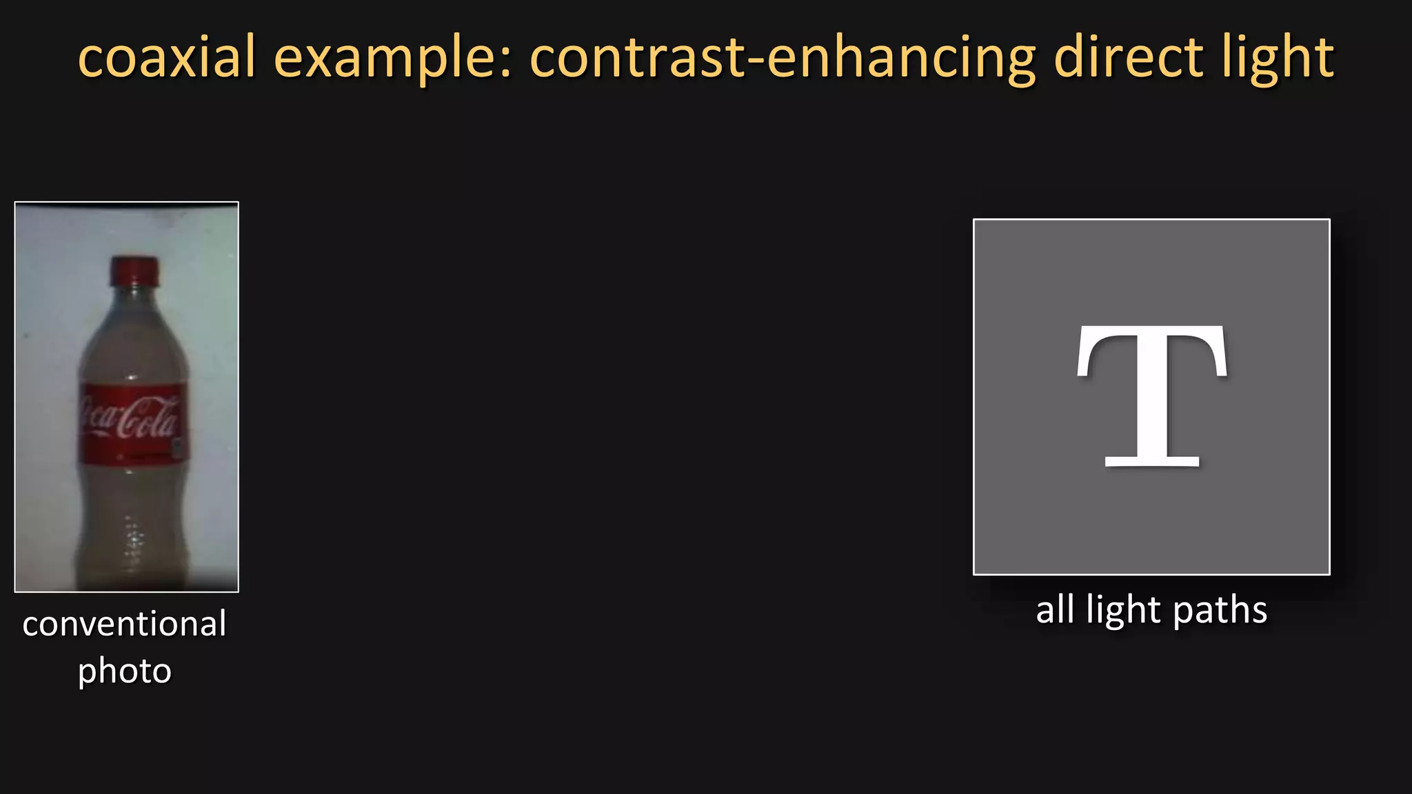 coaxial example: contrast-enhancing direct light
conventional
photo
all light paths
 