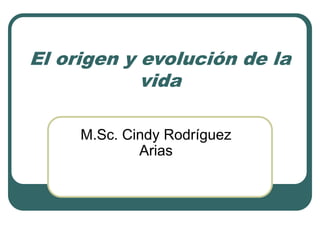 El origen y evolución de la 
vida 
M.Sc. Cindy Rodríguez 
Arias 
 