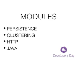 MODULES
• PERSISTENCE
• CLUSTERING
• HTTP
• JAVA