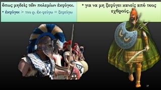 ὅπωςμηδεὶςτῶνπολεμίων ἐκφύγοι. 
•ἐκφύγοι> του ρ. ἐκ-φεύγω = ξεφεύγω 
•για να μη ξεφύγει κανείς από τους εχθρούς. 
27 
 