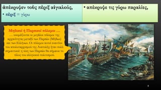 ἀπέκρυψεντοὺςπὲριξαἰγιαλούς, 
•πὲριξ= γύρω 
•απέκρυψε τις γύρω παραλίες, 
8 
Μηδικοί ή Περσικοί πόλεμοι … 
… ονομάζονται οι μεγάλοι πόλεμοι της αρχαιότητας μεταξύ των Περσών (Μήδων) και των Ελλήνων. Οι πόλεμοι αυτοί εναντίον του απολυταρχισμού της Ανατολής ήταν πολύ σημαντικοί: η νίκη των Περσών θα σήμαινε το τέλος του ελληνικού πολιτισμού.  