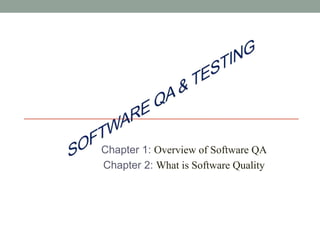 Chapter 1: Overview of Software QA 
Chapter 2: What is Software Quality 
 