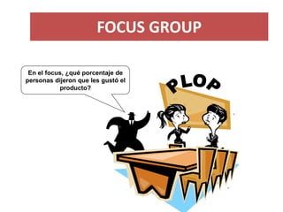 FOCUS GROUP 
En el focus, ¿qué porcentaje de personas dijeron que les gustó el producto?  