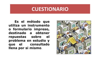 CUESTIONARIO 
Eselmétodoqueutilizauninstrumentooformularioimpreso, destinadoaobtenerrepuestassobreelproblemaenestudioyquee...
