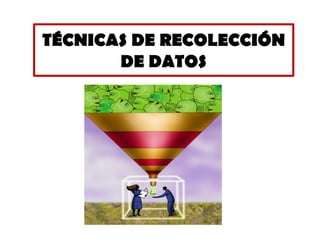 TÉCNICAS DE RECOLECCIÓN DE DATOS  