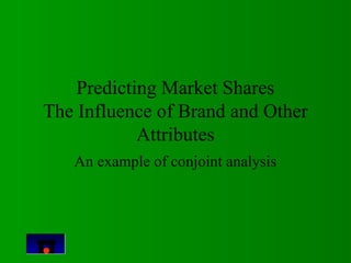 Predicting Market Shares 
The Influence of Brand and Other 
Attributes 
An example of conjoint analysis 
 