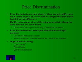 31 
Price Discrimination 
• Price discrimination occurs whenever there are price differences 
for the same product or serv...