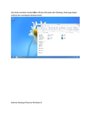 Jika Anda menekan tombol Win + D atau klik pada ubin Desktop, Anda juga dapat 
melihat dan mendapati desktop klasik. 
Selamat Datang di Nuansa Windows 8 
