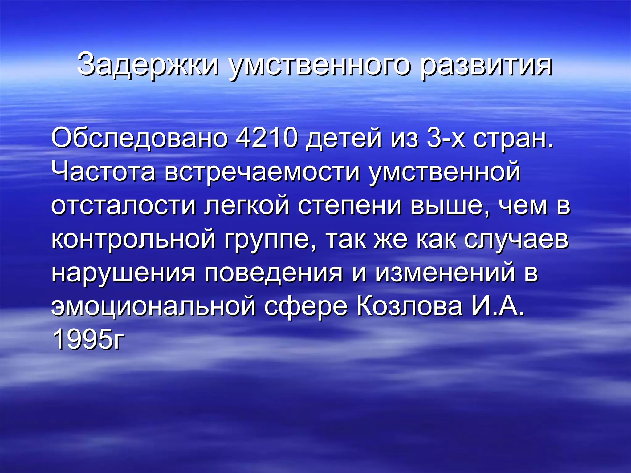 ЗЗааддеерржжккии ууммссттввееннннооггоо ррааззввииттиияя 
ООббссллееддоовваанноо 44221100 ддееттеейй иизз 33--хх ссттрраанн.. 
ЧЧаассттооттаа ввссттррееччааееммооссттии ууммссттввеенннноойй 
ооттссттааллооссттии ллееггккоойй ссттееппееннии ввыышшее,, ччеемм вв 
ккооннттррооллььнноойй ггррууппппее,, ттаакк жжее ккаакк ссллууччааеевв 
ннаарруушшеенниияя ппооввееддеенниияя ии ииззммееннеенниийй вв 
ээммооццииооннааллььнноойй ссффееррее ККооззллоовваа ИИ..АА.. 
1199995гг 
 