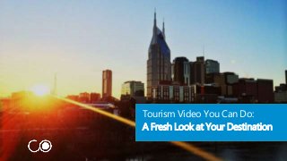 Tourism Video You Can Do: 
A Fresh Look at Your Destination 
 